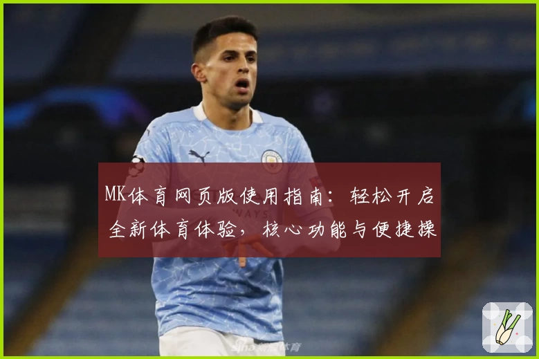 MK体育网页版使用指南：轻松开启全新体育体验，核心功能与便捷操作解析